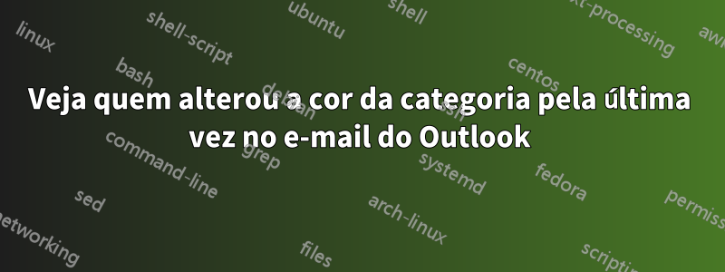 Veja quem alterou a cor da categoria pela última vez no e-mail do Outlook