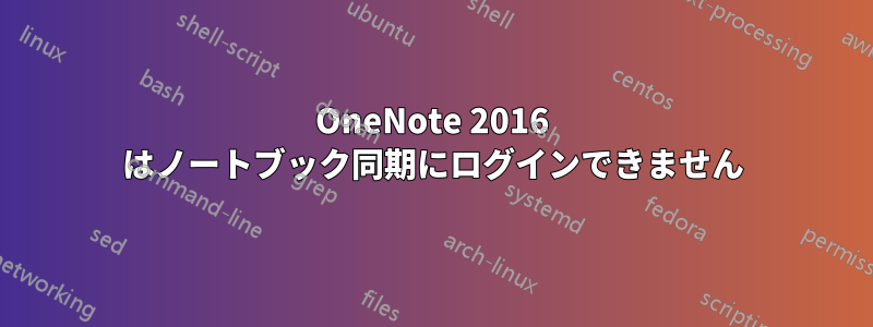 OneNote 2016 はノートブック同期にログインできません