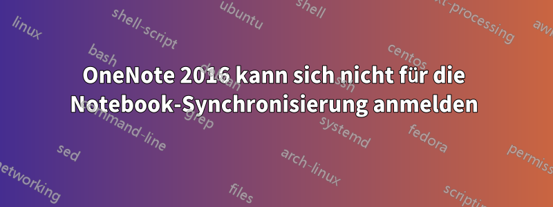 OneNote 2016 kann sich nicht für die Notebook-Synchronisierung anmelden