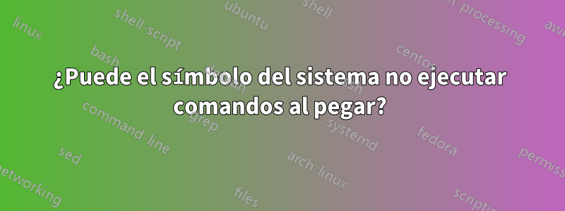 ¿Puede el símbolo del sistema no ejecutar comandos al pegar?