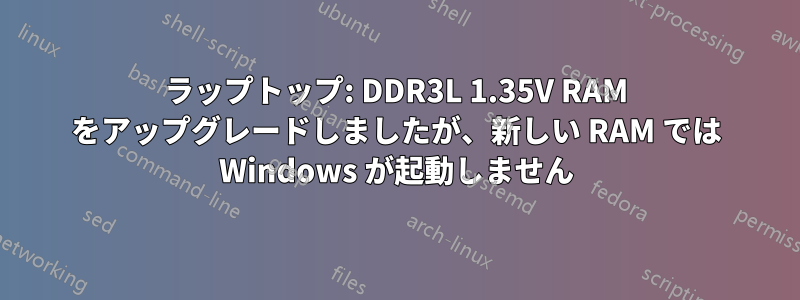 ラップトップ: DDR3L 1.35V RAM をアップグレードしましたが、新しい RAM では Windows が起動しません