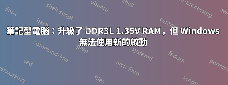 筆記型電腦：升級了 DDR3L 1.35V RAM，但 Windows 無法使用新的啟動