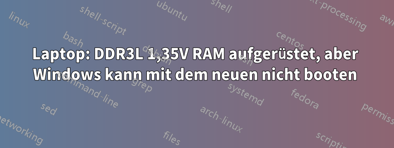 Laptop: DDR3L 1,35V RAM aufgerüstet, aber Windows kann mit dem neuen nicht booten