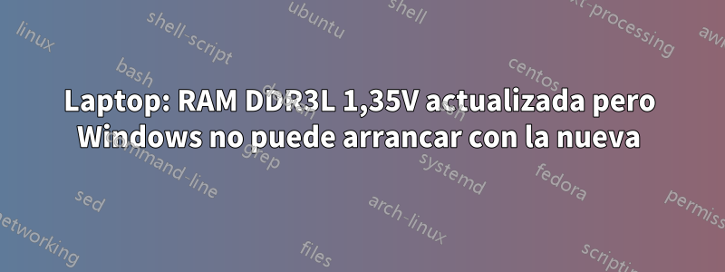 Laptop: RAM DDR3L 1,35V actualizada pero Windows no puede arrancar con la nueva