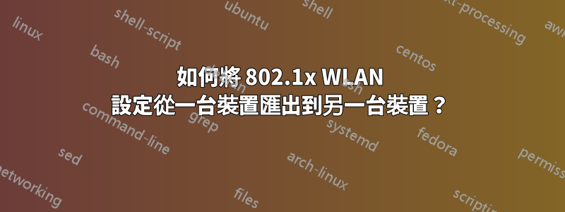 如何將 802.1x WLAN 設定從一台裝置匯出到另一台裝置？