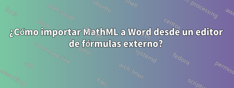 ¿Cómo importar MathML a Word desde un editor de fórmulas externo?