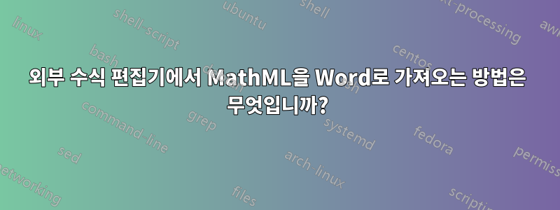 외부 수식 편집기에서 MathML을 Word로 가져오는 방법은 무엇입니까?