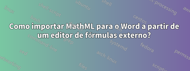 Como importar MathML para o Word a partir de um editor de fórmulas externo?