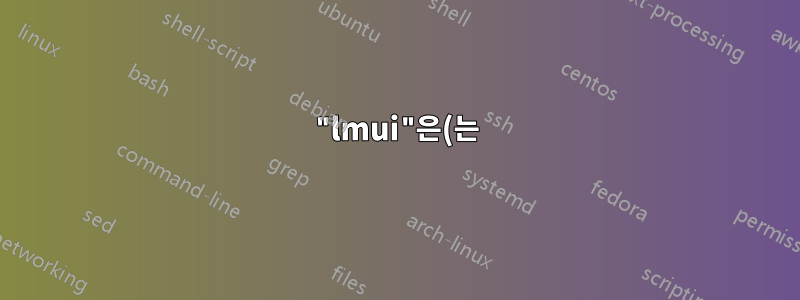 "lmui"은(는) 무슨 뜻인가요?