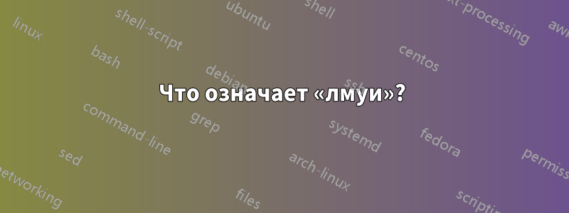 Что означает «лмуи»?