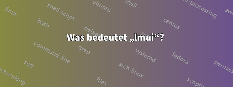 Was bedeutet „lmui“?