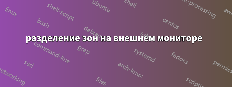 разделение зон на внешнем мониторе 