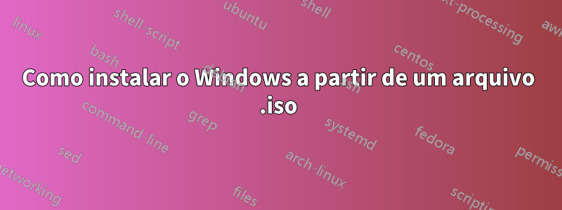 Como instalar o Windows a partir de um arquivo .iso