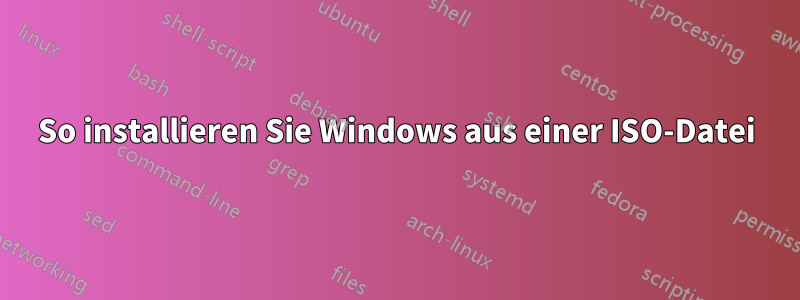 So installieren Sie Windows aus einer ISO-Datei