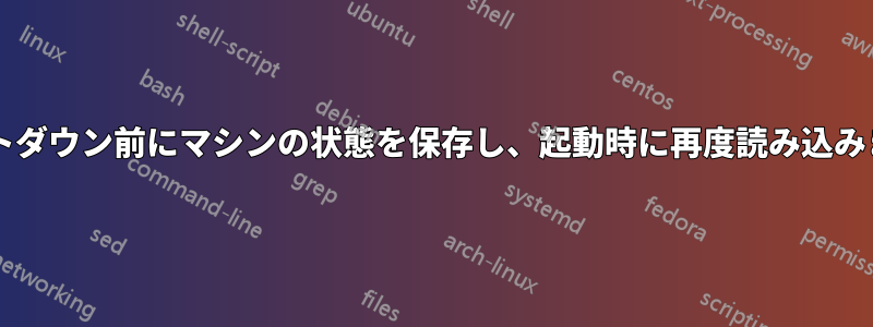 シャットダウン前にマシンの状態を保存し、起動時に再度読み込みますか?