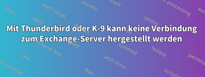 Mit Thunderbird oder K-9 kann keine Verbindung zum Exchange-Server hergestellt werden