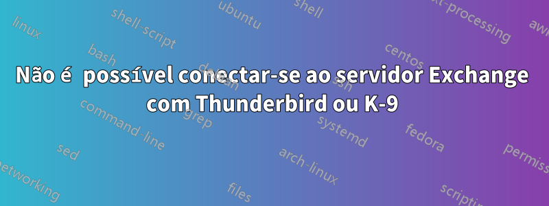 Não é possível conectar-se ao servidor Exchange com Thunderbird ou K-9