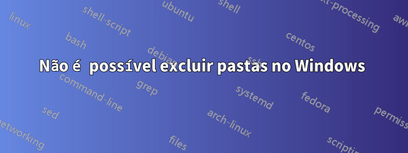 Não é possível excluir pastas no Windows