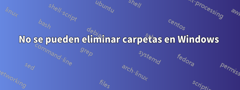 No se pueden eliminar carpetas en Windows