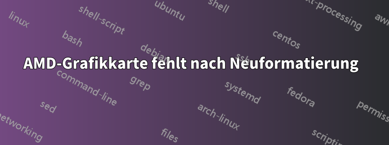 AMD-Grafikkarte fehlt nach Neuformatierung 