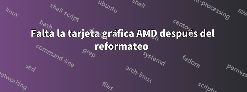 Falta la tarjeta gráfica AMD después del reformateo 