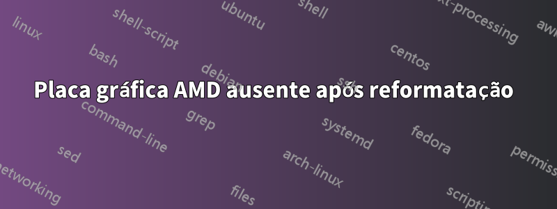 Placa gráfica AMD ausente após reformatação 