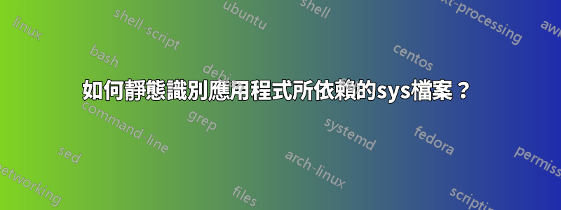 如何靜態識別應用程式所依賴的sys檔案？