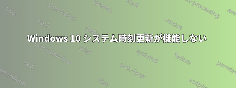 Windows 10 システム時刻更新が機能しない