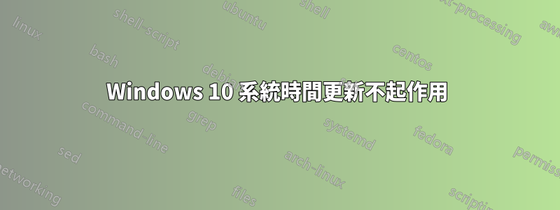 Windows 10 系統時間更新不起作用