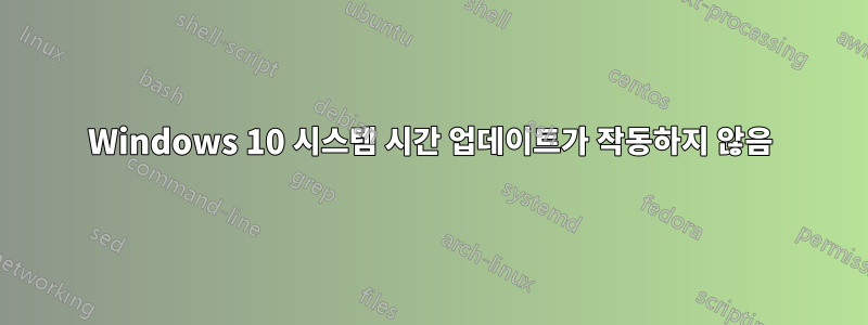 Windows 10 시스템 시간 업데이트가 작동하지 않음