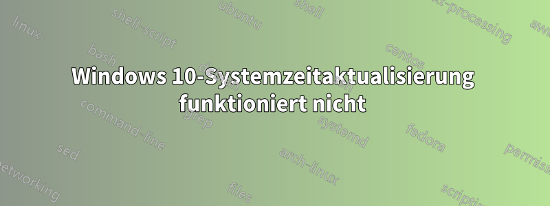 Windows 10-Systemzeitaktualisierung funktioniert nicht