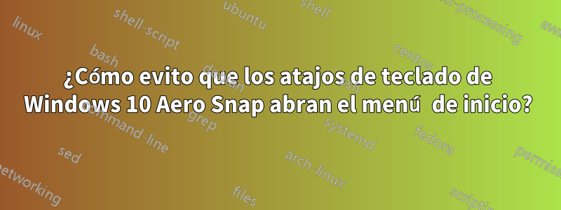 ¿Cómo evito que los atajos de teclado de Windows 10 Aero Snap abran el menú de inicio?