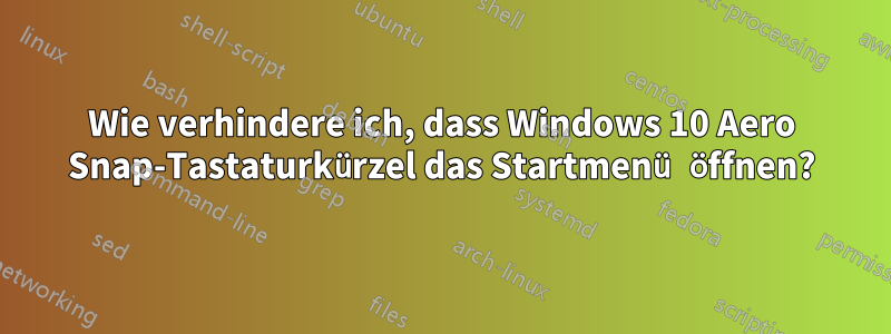 Wie verhindere ich, dass Windows 10 Aero Snap-Tastaturkürzel das Startmenü öffnen?