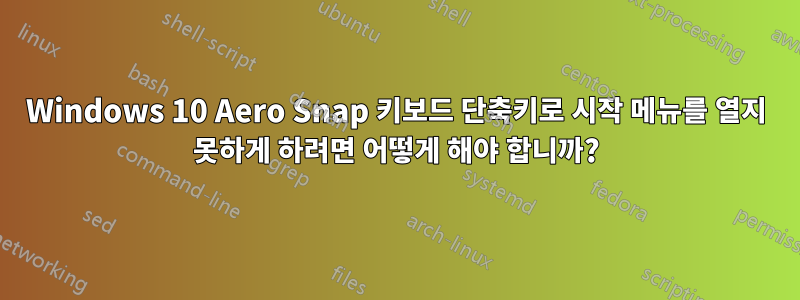 Windows 10 Aero Snap 키보드 단축키로 시작 메뉴를 열지 못하게 하려면 어떻게 해야 합니까?