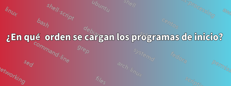 ¿En qué orden se cargan los programas de inicio?