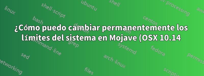 ¿Cómo puedo cambiar permanentemente los límites del sistema en Mojave (OSX 10.14)?