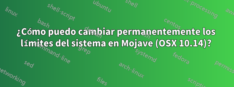 ¿Cómo puedo cambiar permanentemente los límites del sistema en Mojave (OSX 10.14)?