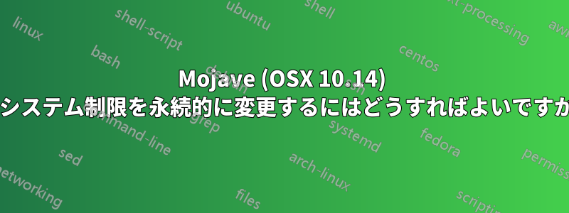 Mojave (OSX 10.14) でシステム制限を永続的に変更するにはどうすればよいですか?