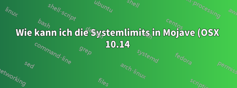 Wie kann ich die Systemlimits in Mojave (OSX 10.14) dauerhaft ändern?