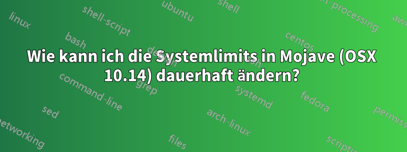 Wie kann ich die Systemlimits in Mojave (OSX 10.14) dauerhaft ändern?