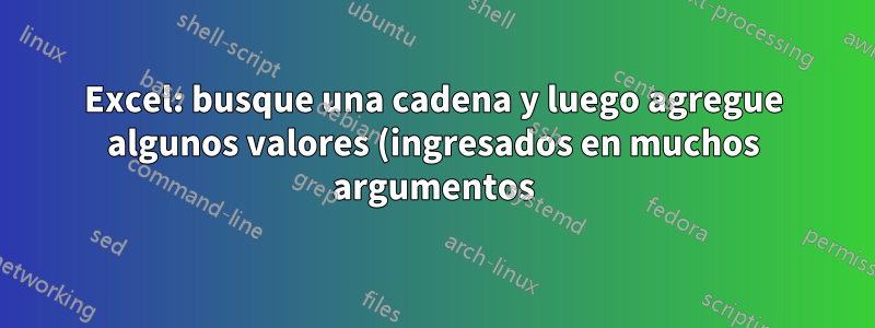 Excel: busque una cadena y luego agregue algunos valores (ingresados en muchos argumentos)