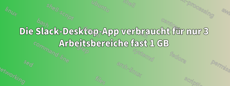 Die Slack-Desktop-App verbraucht für nur 3 Arbeitsbereiche fast 1 GB