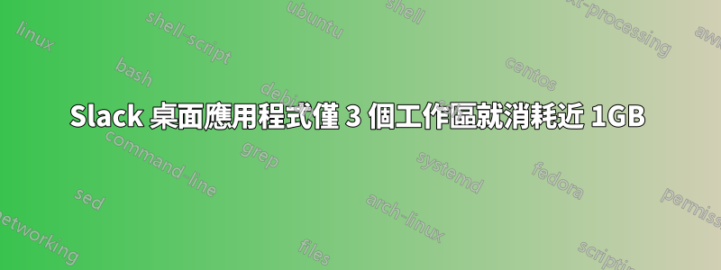 Slack 桌面應用程式僅 3 個工作區就消耗近 1GB