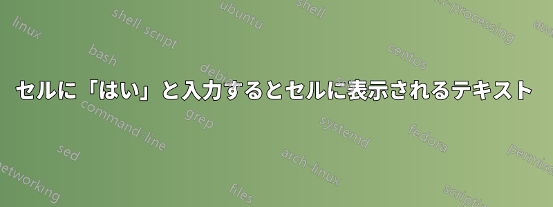 セルに「はい」と入力するとセルに表示されるテキスト