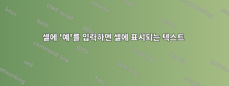 셀에 '예'를 입력하면 셀에 표시되는 텍스트