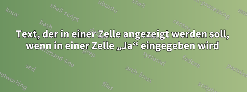 Text, der in einer Zelle angezeigt werden soll, wenn in einer Zelle „Ja“ eingegeben wird