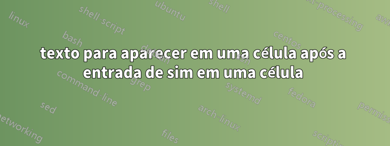 texto para aparecer em uma célula após a entrada de sim em uma célula