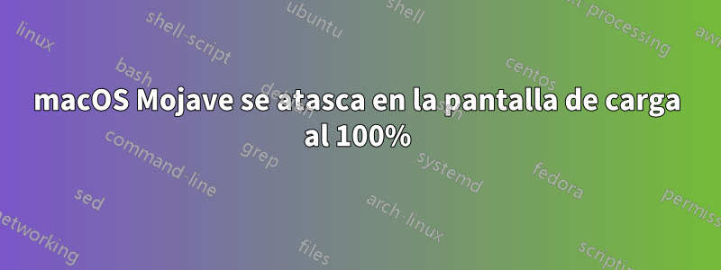 macOS Mojave se atasca en la pantalla de carga al 100%