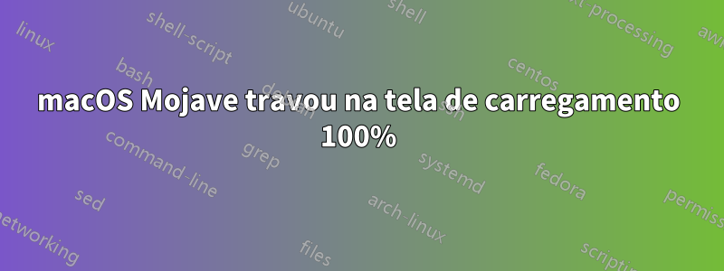 macOS Mojave travou na tela de carregamento 100%