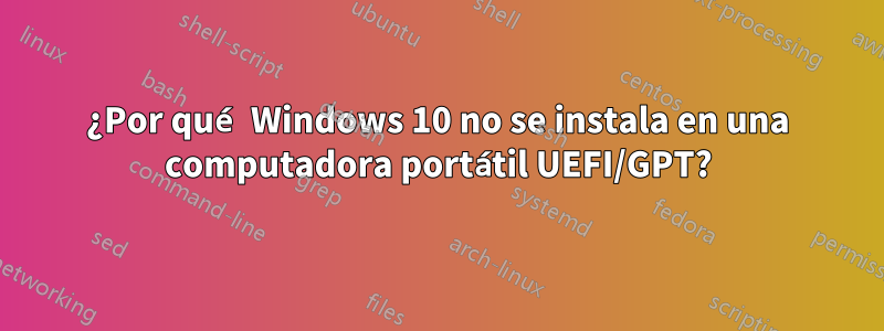 ¿Por qué Windows 10 no se instala en una computadora portátil UEFI/GPT?